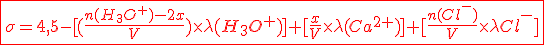 3$\red\fbox{\sigma=4,5-[(%20\frac{n(H_3O^+)-2x}{V})\times\lambda%20(H_3O^+)]+[\frac{x}{V}\times\lambda%20(Ca^{2+})]+[\frac{n(Cl^-)}{V}\times\lambda Cl^-]}